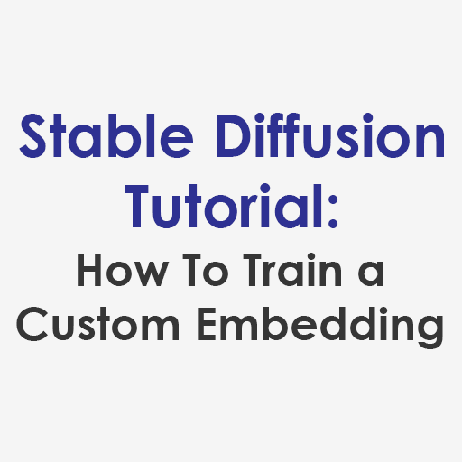 Tutorial on How to Train a Custom Embedding in Stable Diffusion