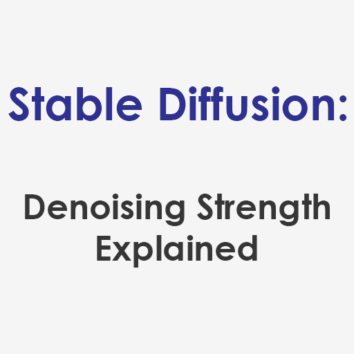 Stable Diffusion Denoising Strength Explained